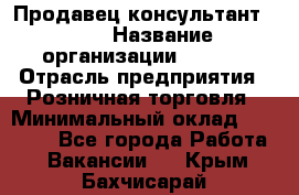 Продавец консультант LEGO › Название организации ­ LEGO › Отрасль предприятия ­ Розничная торговля › Минимальный оклад ­ 30 000 - Все города Работа » Вакансии   . Крым,Бахчисарай